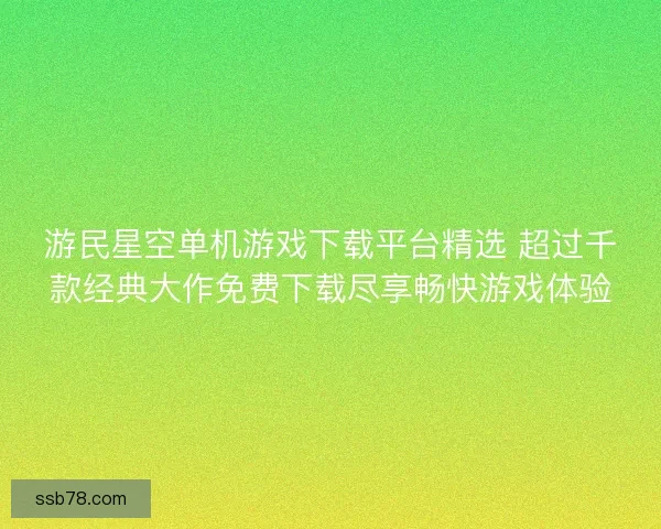 游民星空单机游戏下载平台精选 超过千款经典大作免费下载尽享畅快游戏体验